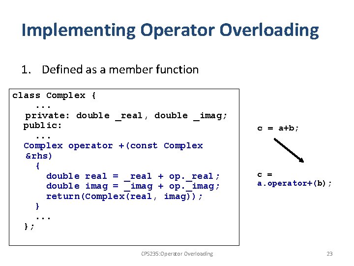 Implementing Operator Overloading 1. Defined as a member function class Complex {. . .