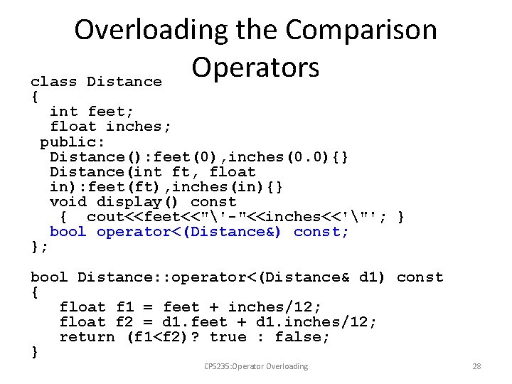 Overloading the Comparison Operators class Distance { int feet; float inches; public: Distance(): feet(0),