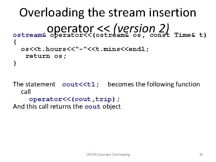 Overloading the stream insertion operator << (version 2) ostream& operator<<(ostream& os, const Time& t)