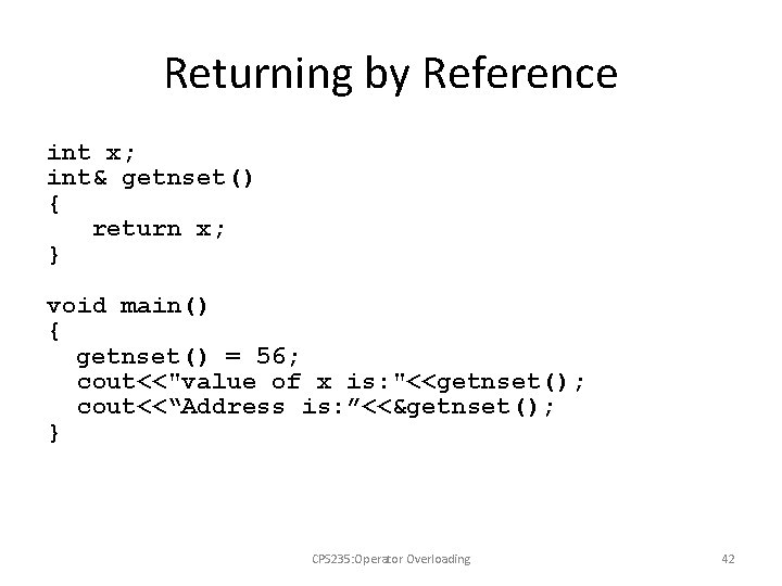 Returning by Reference int x; int& getnset() { return x; } void main() {