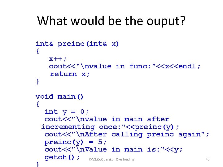 What would be the ouput? int& preinc(int& x) { x++; cout<<"nvalue in func: "<<x<<endl;