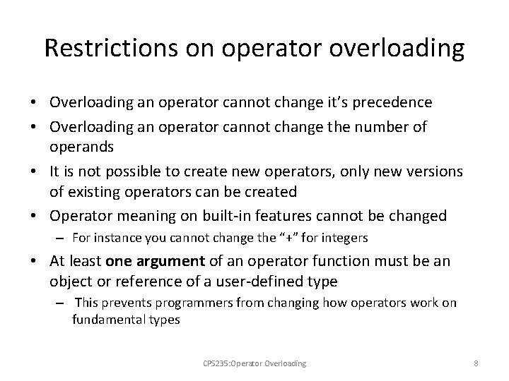 Restrictions on operator overloading • Overloading an operator cannot change it’s precedence • Overloading