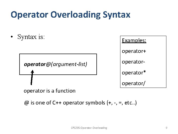 Operator Overloading Syntax • Syntax is: Examples: operator+ operator@(argument-list) operator* operator/ operator is a