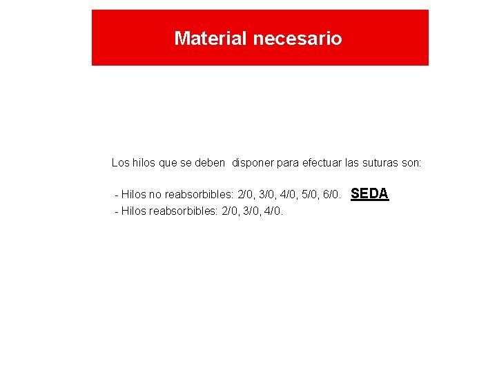 Material necesario Los hilos que se deben disponer para efectuar las suturas son: - Material necesario Los hilos que se deben disponer para efectuar las suturas son: -