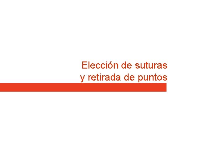 Elección de suturas y retirada de puntos Elección de suturas y retirada de puntos