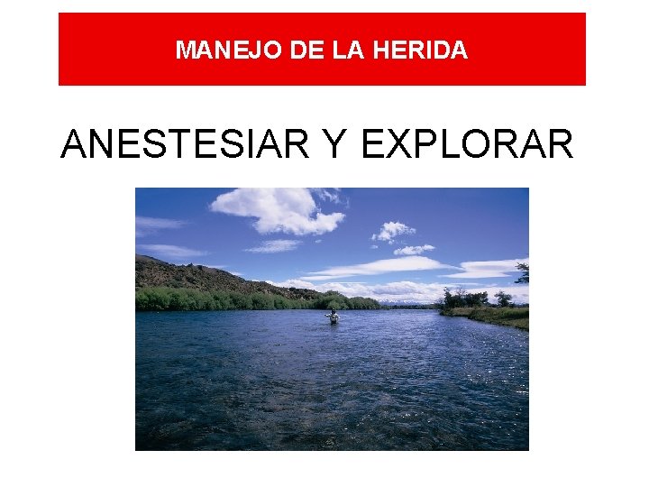 MANEJO DE LA HERIDA ANESTESIAR Y EXPLORAR MANEJO DE LA HERIDA ANESTESIAR Y EXPLORAR