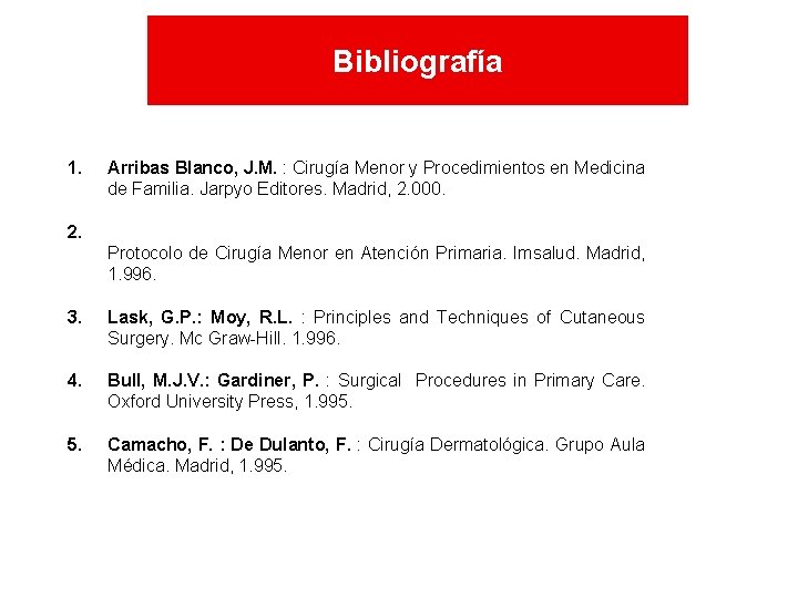 Bibliografía 1. Arribas Blanco, J. M. : Cirugía Menor y Procedimientos en Medicina de Bibliografía 1. Arribas Blanco, J. M. : Cirugía Menor y Procedimientos en Medicina de