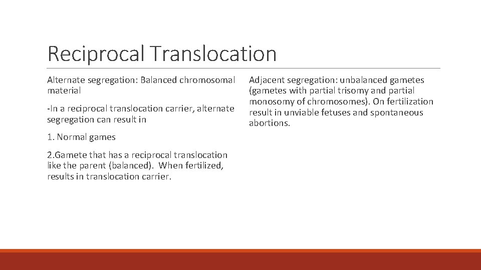 Reciprocal Translocation Alternate segregation: Balanced chromosomal material -In a reciprocal translocation carrier, alternate segregation Reciprocal Translocation Alternate segregation: Balanced chromosomal material -In a reciprocal translocation carrier, alternate segregation