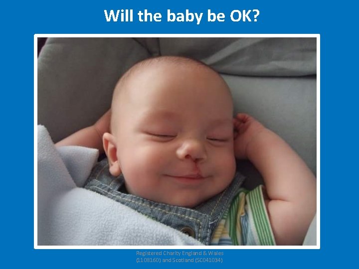 Will the baby be OK? Registered Charity England & Wales (1108160) and Scotland (SC