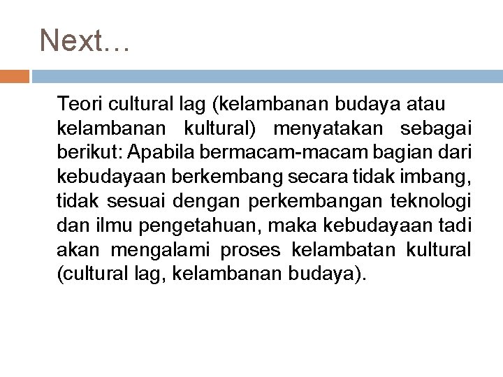 Next… Teori cultural lag (kelambanan budaya atau kelambanan kultural) menyatakan sebagai berikut: Apabila bermacam-macam