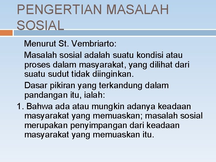 PENGERTIAN MASALAH SOSIAL Menurut St. Vembriarto: Masalah sosial adalah suatu kondisi atau proses dalam