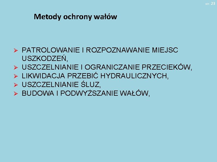 str. 23 Metody ochrony wałów Ø Ø Ø PATROLOWANIE I ROZPOZNAWANIE MIEJSC USZKODZEŃ, USZCZELNIANIE