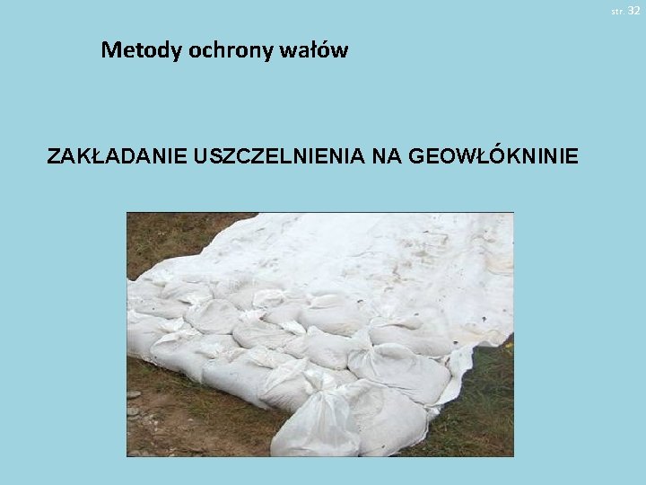 str. 32 Metody ochrony wałów ZAKŁADANIE USZCZELNIENIA NA GEOWŁÓKNINIE 