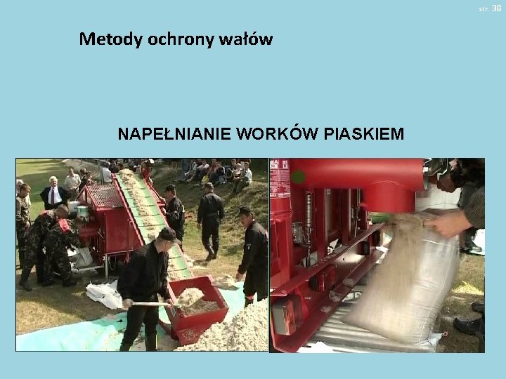 str. 38 Metody ochrony wałów NAPEŁNIANIE WORKÓW PIASKIEM 