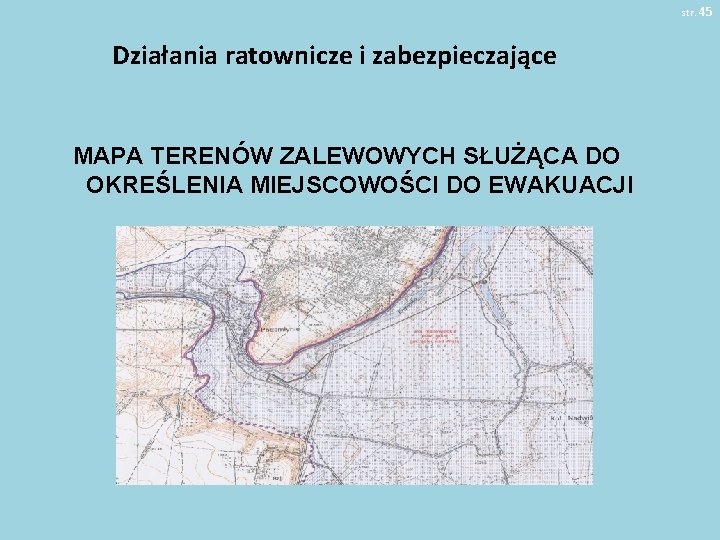 str. 45 Działania ratownicze i zabezpieczające MAPA TERENÓW ZALEWOWYCH SŁUŻĄCA DO OKREŚLENIA MIEJSCOWOŚCI DO