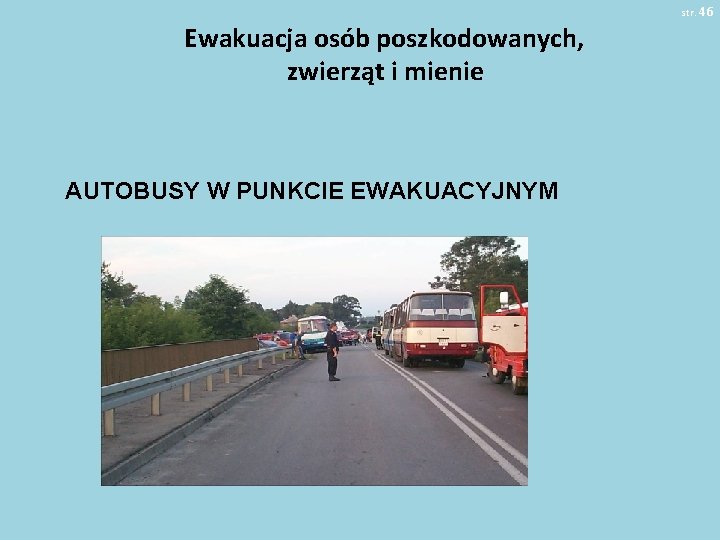 str. 46 Ewakuacja osób poszkodowanych, zwierząt i mienie AUTOBUSY W PUNKCIE EWAKUACYJNYM 