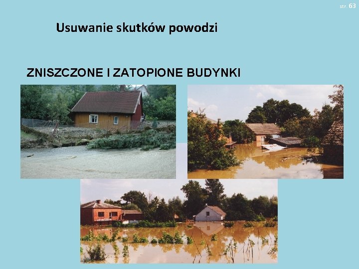 str. 63 Usuwanie skutków powodzi ZNISZCZONE I ZATOPIONE BUDYNKI 