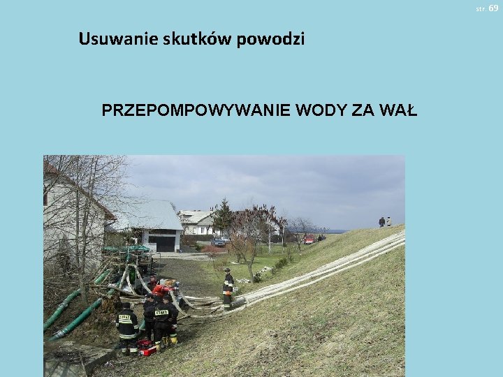 str. 69 Usuwanie skutków powodzi PRZEPOMPOWYWANIE WODY ZA WAŁ 