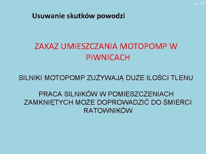 str. 73 Usuwanie skutków powodzi ZAKAZ UMIESZCZANIA MOTOPOMP W PIWNICACH SILNIKI MOTOPOMP ZUŻYWAJĄ DUŻE