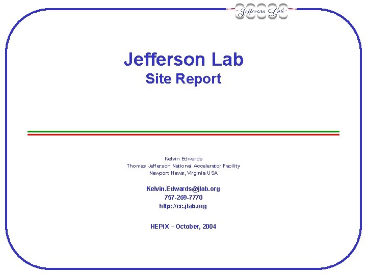 Jefferson Lab Site Report Kelvin Edwards Thomas Jefferson National Accelerator Facility Newport News, Virginia