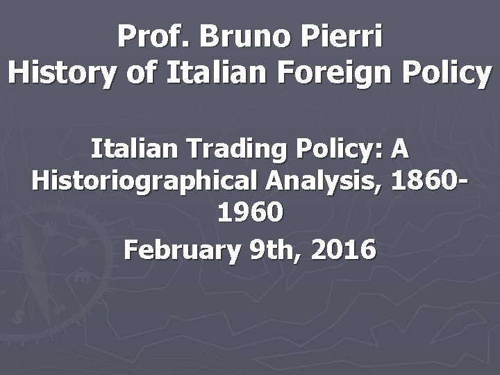 Prof. Bruno Pierri History of Italian Foreign Policy Italian Trading Policy: A Historiographical Analysis,