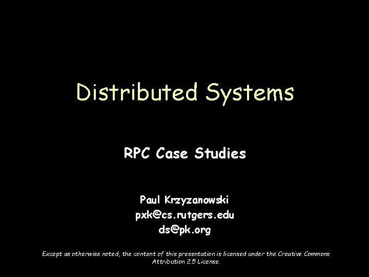 Distributed Systems RPC Case Studies Paul Krzyzanowski pxk@cs. rutgers. edu ds@pk. org Except as
