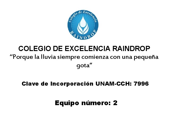 COLEGIO DE EXCELENCIA RAINDROP “Porque la lluvia siempre comienza con una pequeña gota” Clave