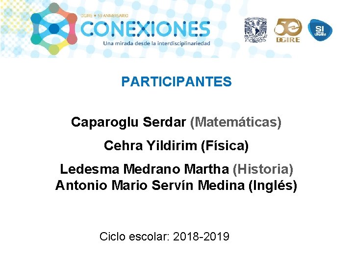 PARTICIPANTES Caparoglu Serdar (Matemáticas) Cehra Yildirim (Física) Ledesma Medrano Martha (Historia) Antonio Mario Servín