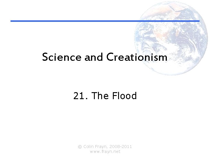 Science and Creationism 21. The Flood © Colin Frayn, 2008 -2011 www. frayn. net