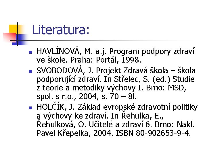  Literatura: n n n HAVLÍNOVÁ, M. a. j. Program podpory zdraví ve škole.