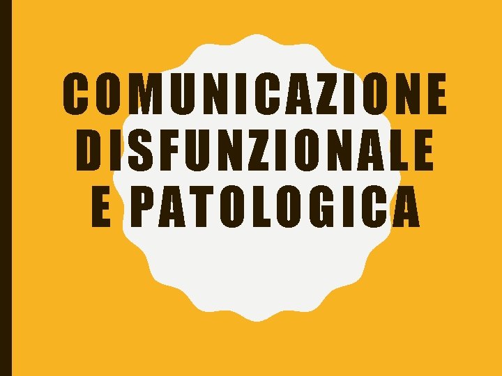 COMUNICAZIONE DISFUNZIONALE E PATOLOGICA 