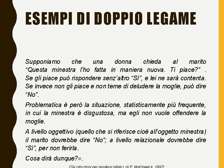 ESEMPI DI DOPPIO LEGAME Supponiamo che una donna chieda al marito “Questa minestra l’ho