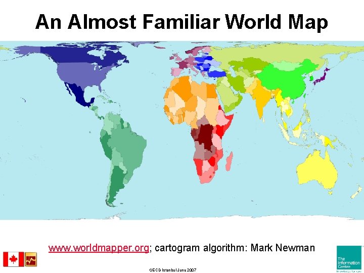 An Almost Familiar World Map www. worldmapper. org; cartogram algorithm: Mark Newman OECD Istanbul