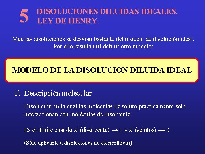 5 DISOLUCIONES DILUIDAS IDEALES. LEY DE HENRY. Muchas disoluciones se desvían bastante del modelo