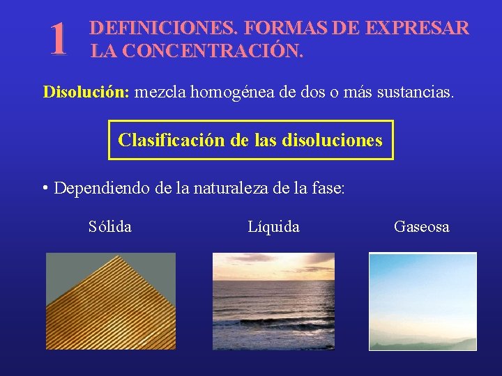 1 DEFINICIONES. FORMAS DE EXPRESAR LA CONCENTRACIÓN. Disolución: mezcla homogénea de dos o más