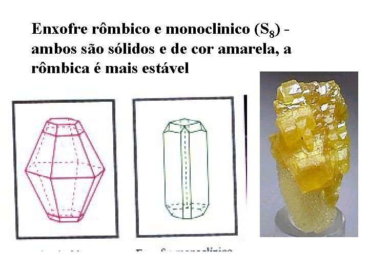 Enxofre rômbico e monoclinico (S 8) ambos são sólidos e de cor amarela, a