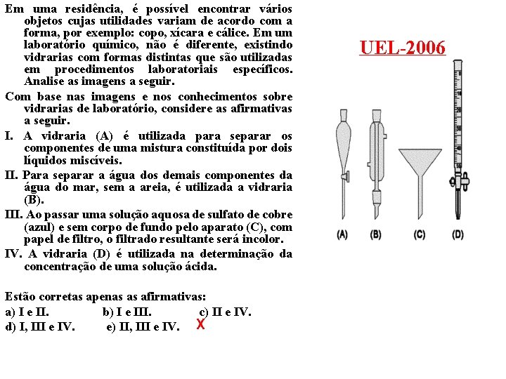 Em uma residência, é possível encontrar vários objetos cujas utilidades variam de acordo com