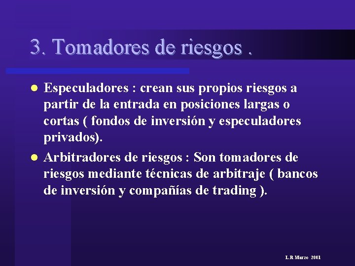 3. Tomadores de riesgos. Especuladores : crean sus propios riesgos a partir de la