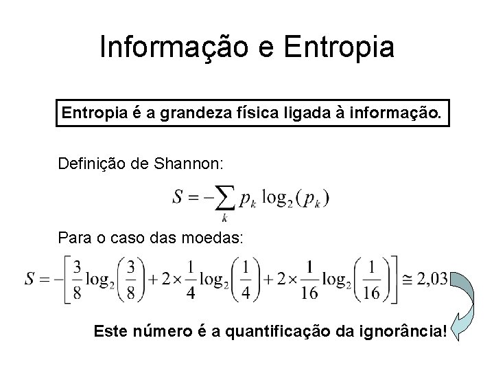 Informação e Entropia é a grandeza física ligada à informação. Definição de Shannon: Para