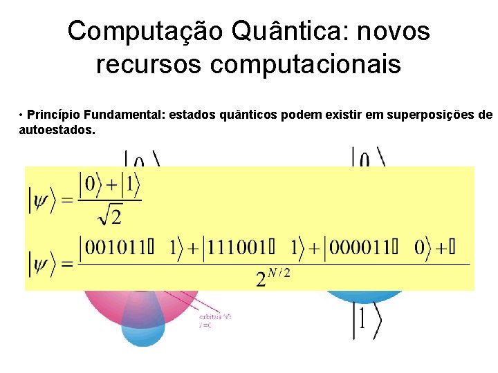 Computação Quântica: novos recursos computacionais • Princípio Fundamental: estados quânticos podem existir em superposições