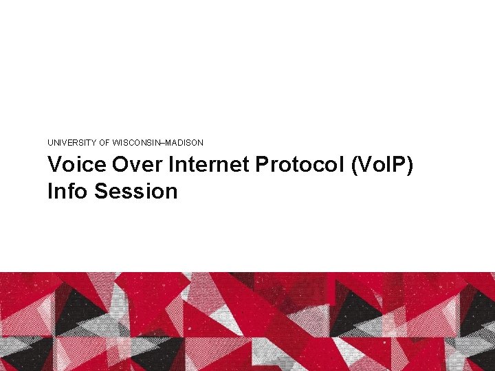 UNIVERSITY OF WISCONSIN–MADISON Voice Over Internet Protocol (Vo. IP) Info Session May 3 &