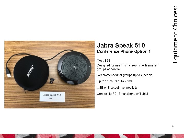 Conference Phone Option 1 Cost: $99 Equipment Choices: Jabra Speak 510 Designed for use