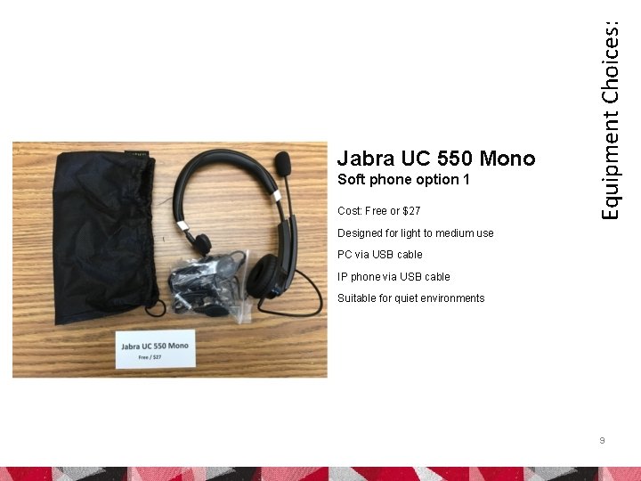 Soft phone option 1 Cost: Free or $27 Equipment Choices: Jabra UC 550 Mono