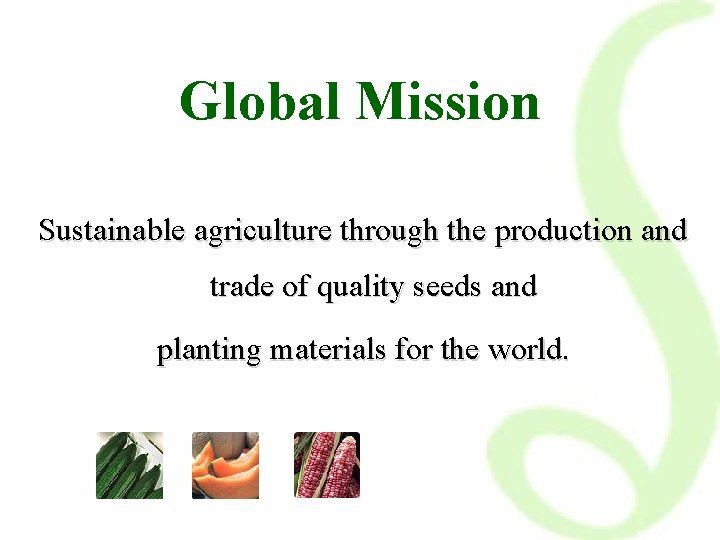 Global Mission Sustainable agriculture through the production and trade of quality seeds and planting