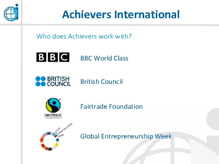 Achievers International Who does Achievers work with? BBC World Class British Council Fairtrade Foundation