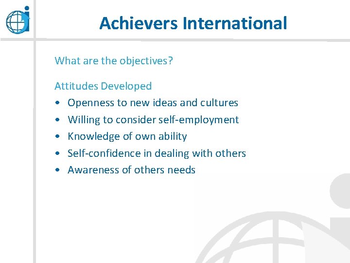 Achievers International What are the objectives? Attitudes Developed • Openness to new ideas and