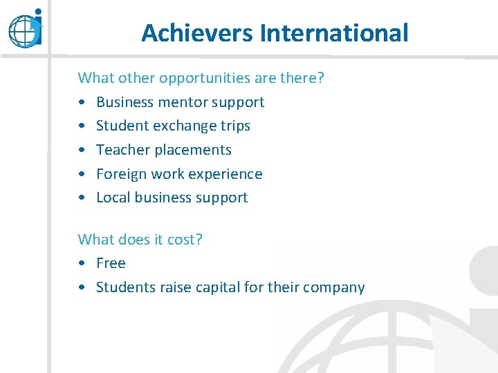 Achievers International What other opportunities are there? • Business mentor support • Student exchange