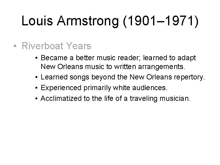 Louis Armstrong (1901– 1971) • Riverboat Years • Became a better music reader; learned