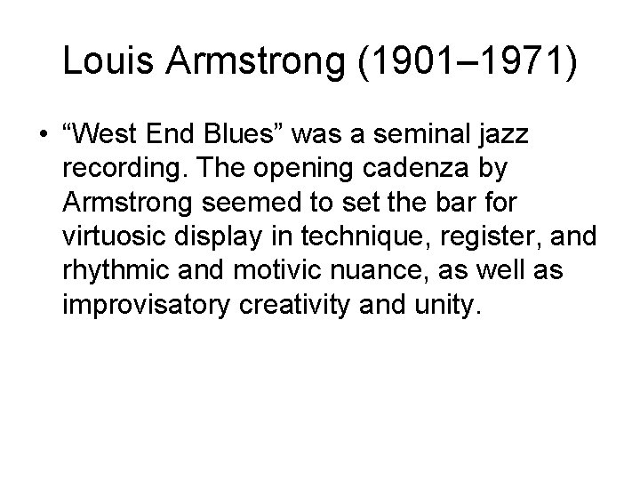 Louis Armstrong (1901– 1971) • “West End Blues” was a seminal jazz recording. The