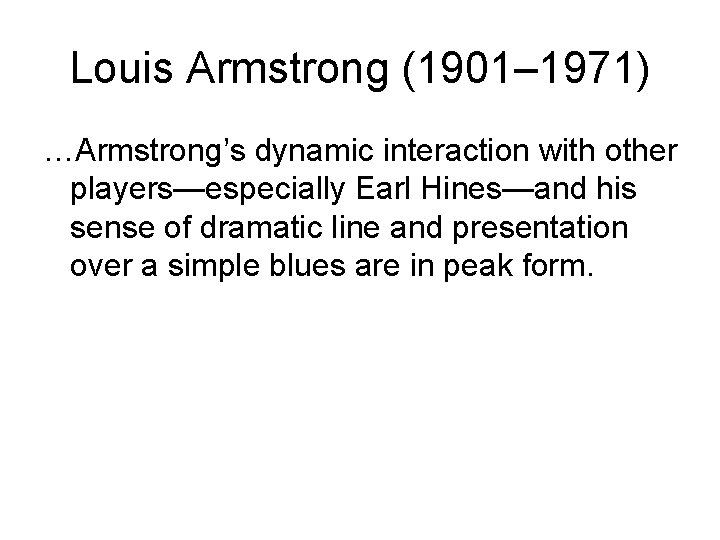 Louis Armstrong (1901– 1971) …Armstrong’s dynamic interaction with other players—especially Earl Hines—and his sense